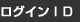 ログインＩＤ
